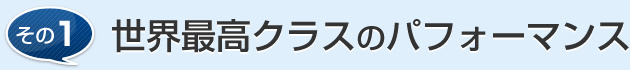 その１世界最高クラスのパフォーマンス