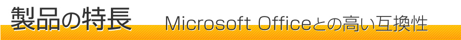 製品の特長－Microsoft Officeとの高い互換性－